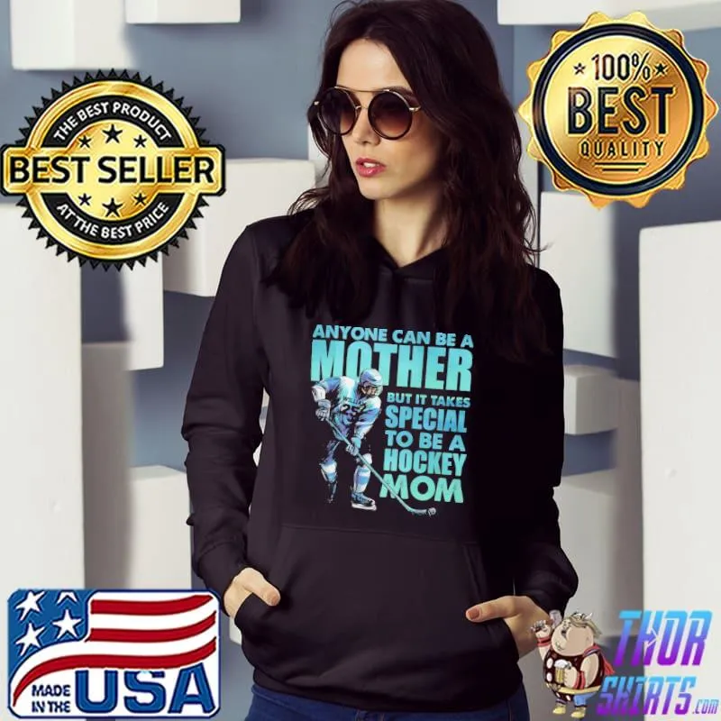 Anyone Can Be a Mother But It Takes Special To Be A Hockey Mom Shirt Hoodie