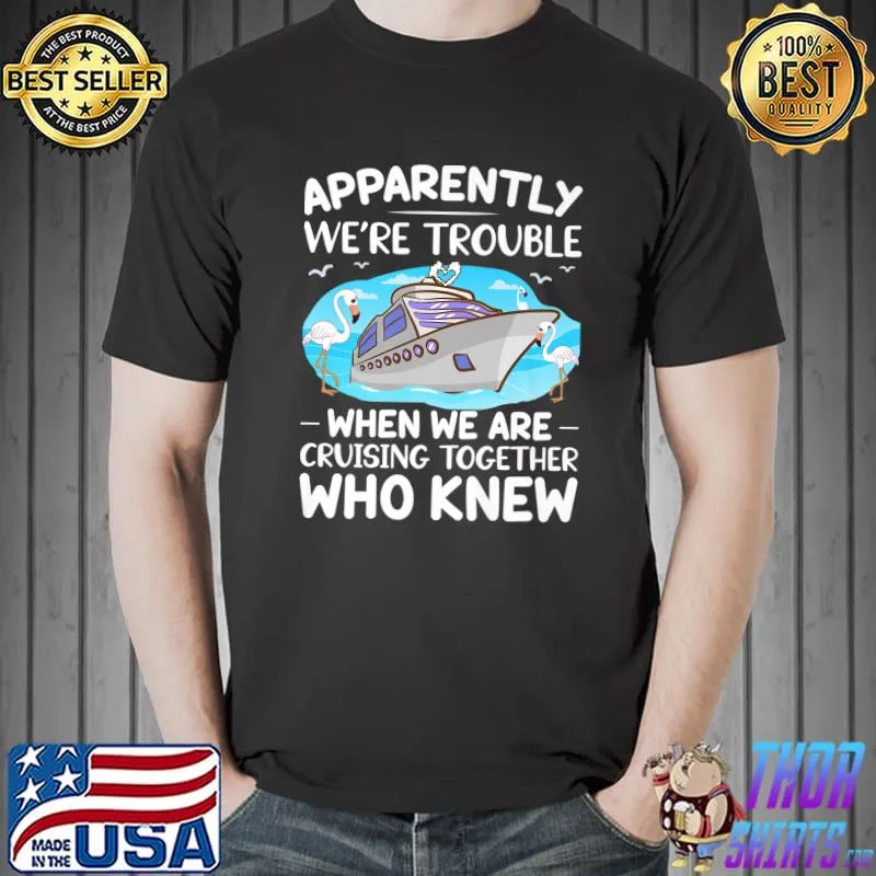 Apparently We're Trouble When We Are Cruising Together Funny Premium T-Shirt