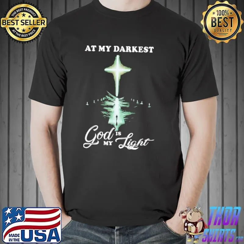 At My Darkest God Is My Light Shirt