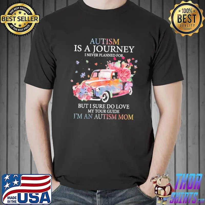 Autism IS A Journey I Never Planned For But I Sure Do Love My Tour Guide Flower Shirt Unisex