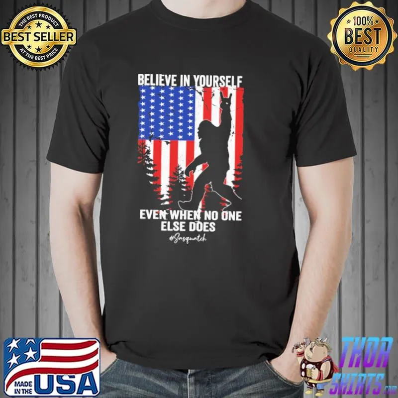 Believe In Yourself Even When No One Else Does Bigfoot American Flag Shirt Unisex