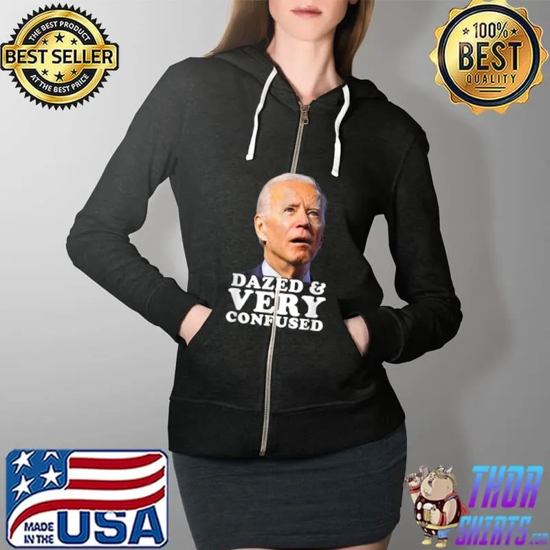 Biden Dazed And Very Confused Funny T-Shirt Full Zip Hooded