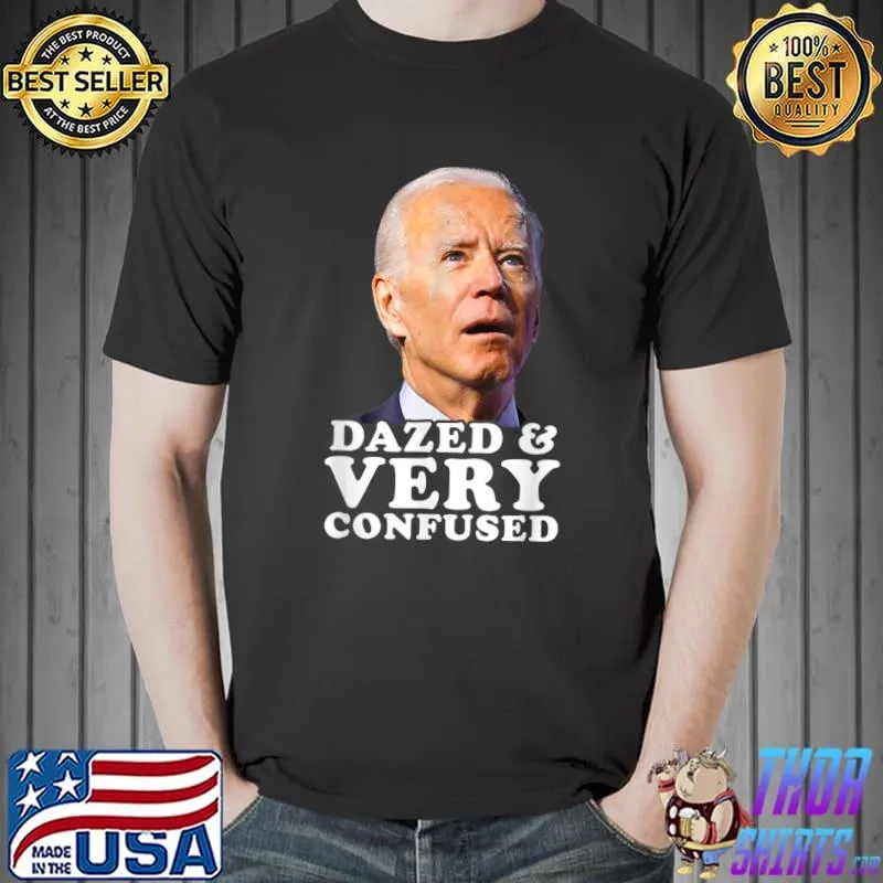 Biden Dazed And Very Confused Funny T-Shirt