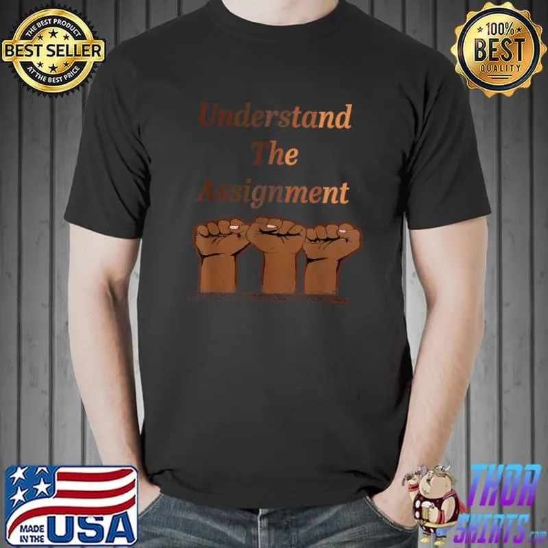 Black History Melanin Fist Understand The Assignment T-Shirt