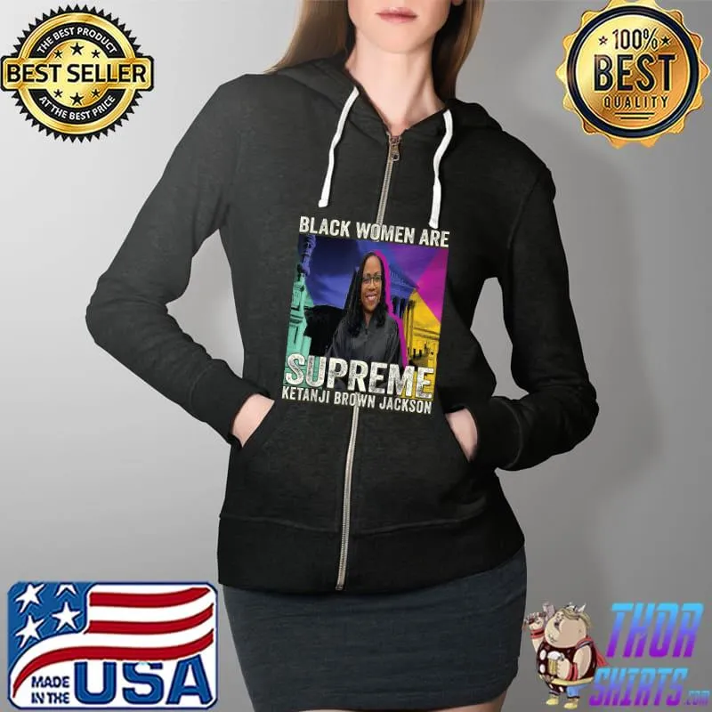 Black women are supreme ketanji Ketanji Brown Jackson T-Shirt Full Zip Hooded