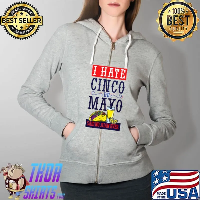 CINCO DE MAYO FUNNY DISLIKE THE HOLIDAY SAID NO JUAN EVER T-Shirt Full Zip Hooded