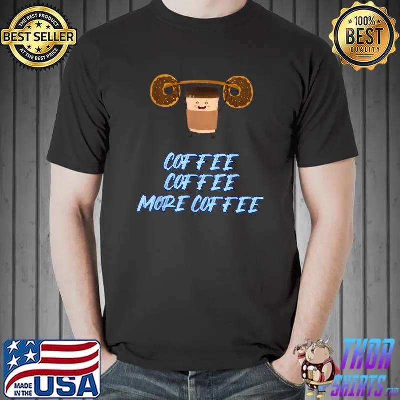 Coffee More Coffee Caffeine Lover Funny Sarcastic Sassy T-Shirt