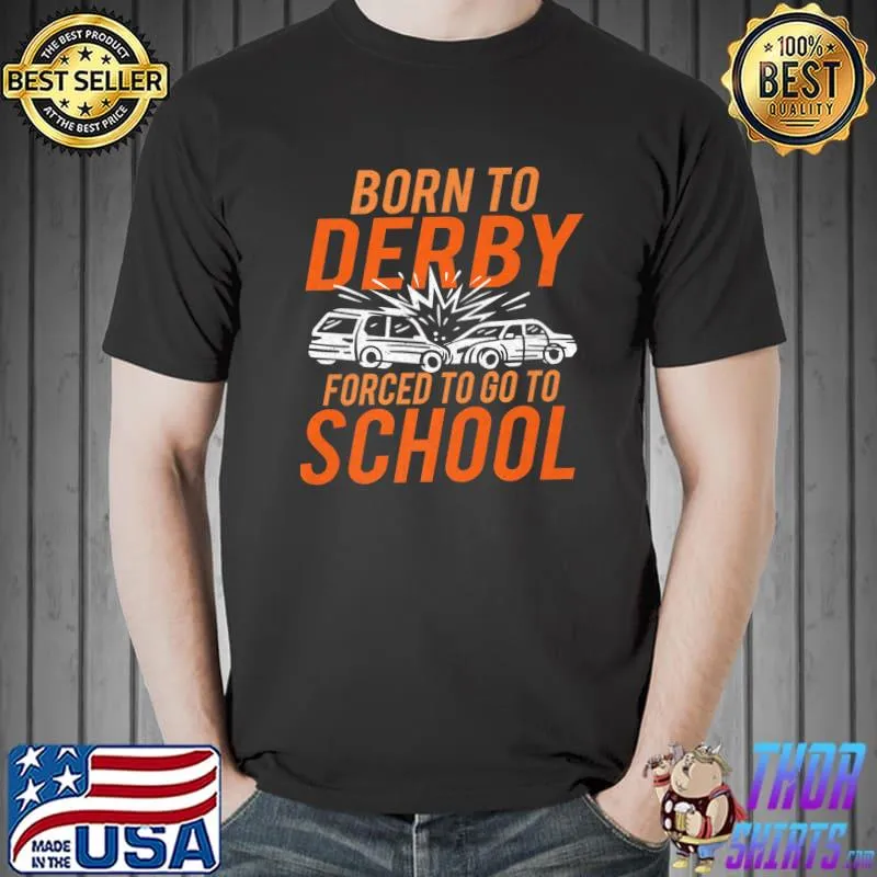 Demo Born to Derby forced to go to school Demolition Derby T-shirt