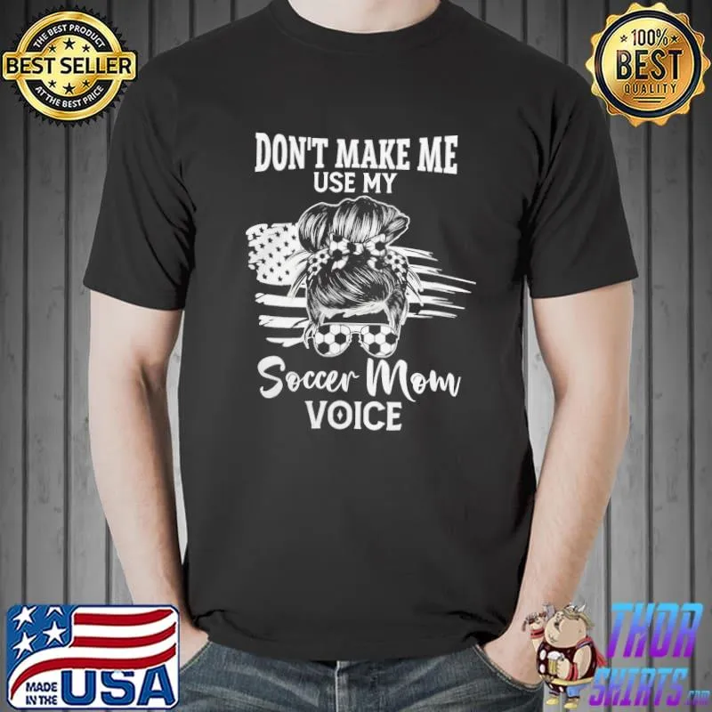 Don't Make Me Use My Soccer Mom Voice Shirt