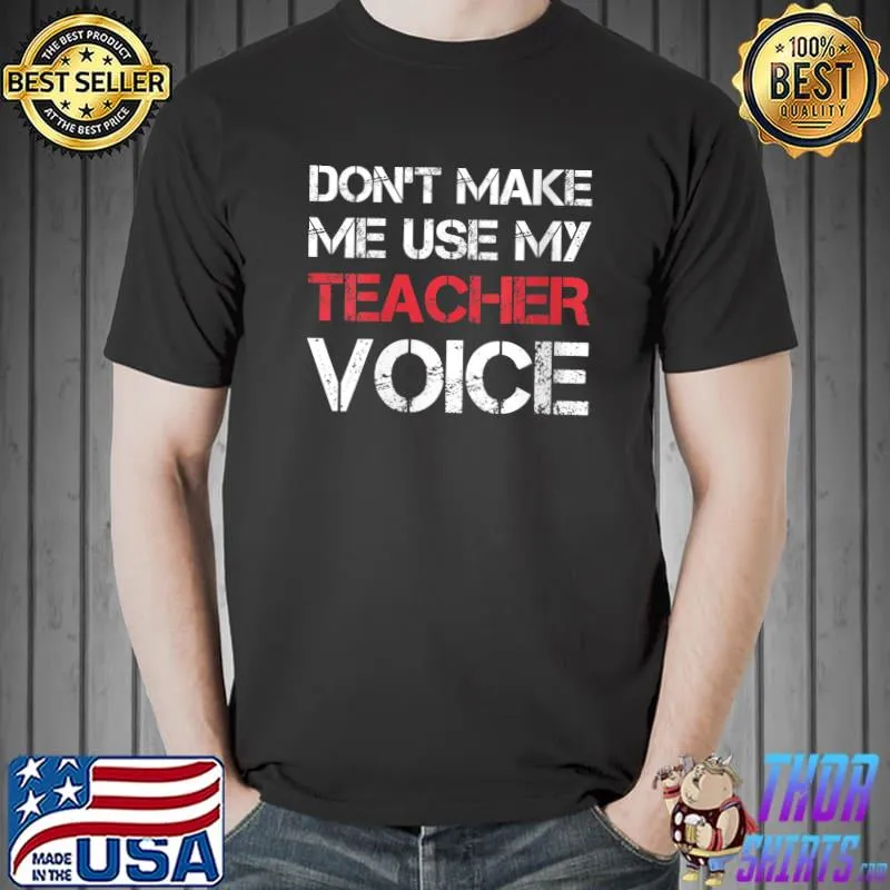 Don't Make Me Use My teacher Voice Funny sayings T-Shirt Unisex