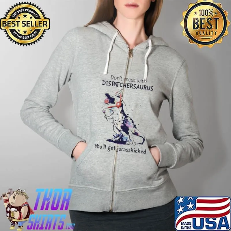 Don't mess with dispatcher saurus you'll jurasskicked Full Zip Hooded