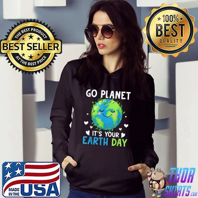 Earth Day 2022 Go planet It's your Earth Day T-Shirt Hoodie
