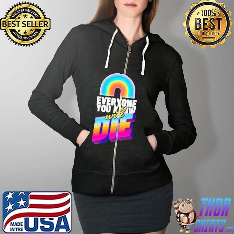 Everyone you know will Die Shirt Full Zip Hooded