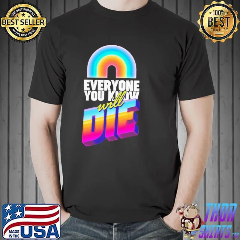 Everyone you know will Die Shirt