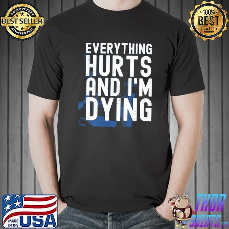 Everything hurts and I'm dying Unisex