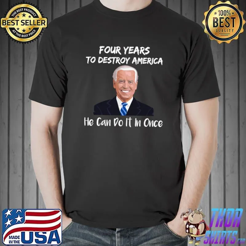 Four Years To Destroy America He Can Do It In Once T-Shirt Unisex