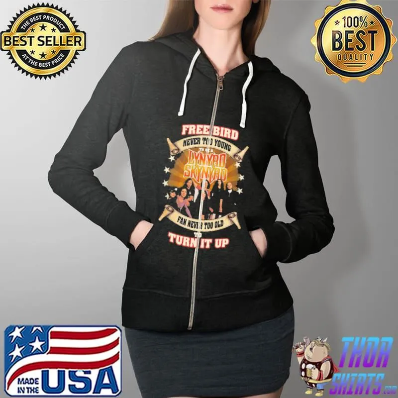 Free Bird Never Too Young Fan Never Too Old To Turn IT Up Shirt Full Zip Hooded