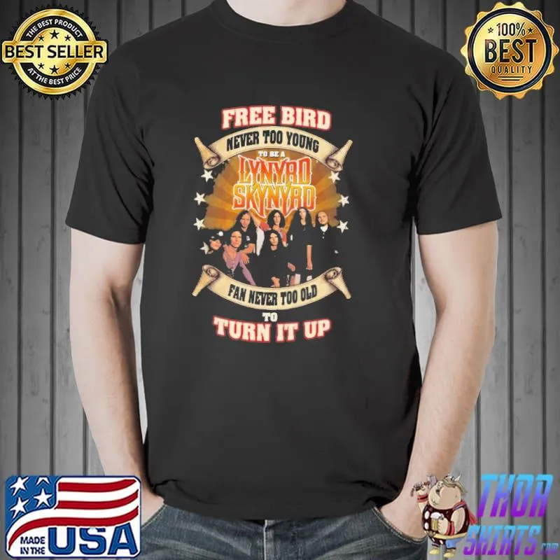 Free Bird Never Too Young Fan Never Too Old To Turn IT Up Shirt