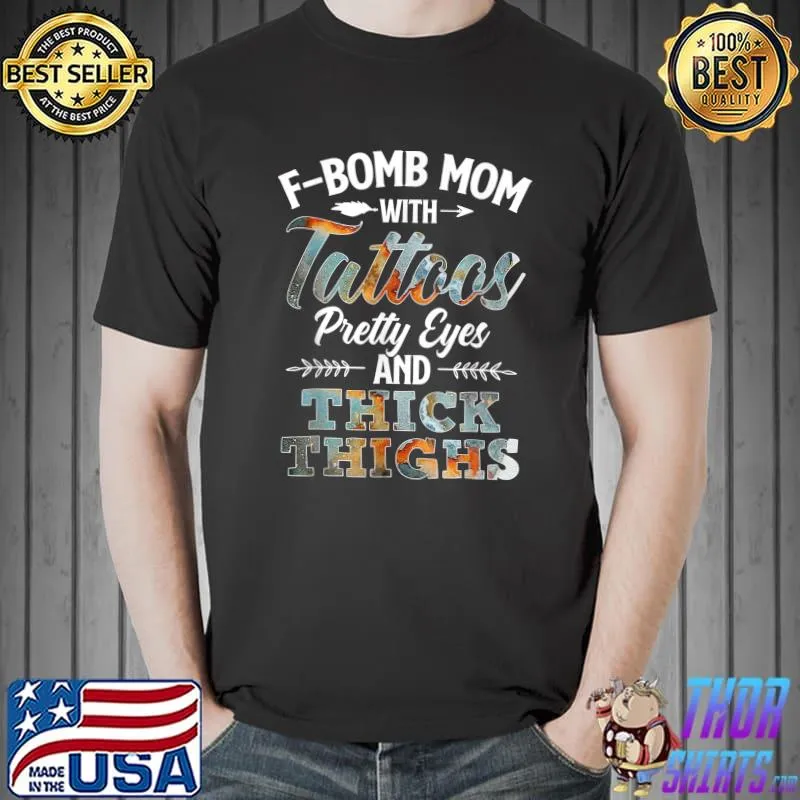 Funny F Bomb Mom With Tattoos Pretty Eyes And Thick Thighs T-Shirt