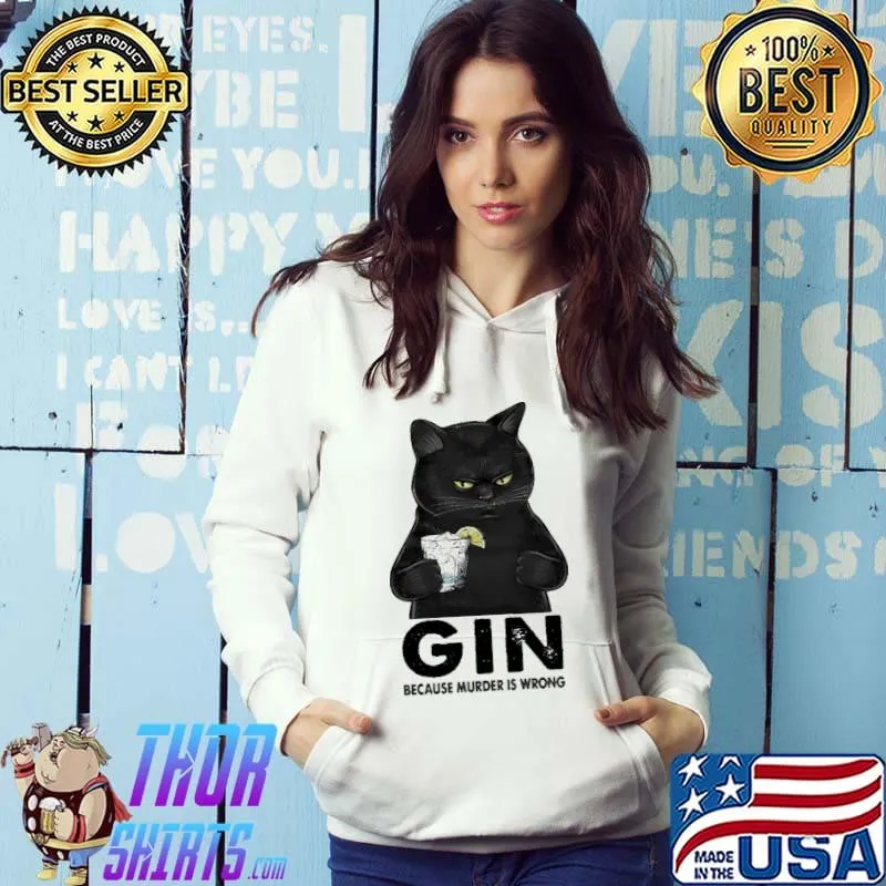 Gin Because Murder IS Wrong Cat Shirt Hoodie