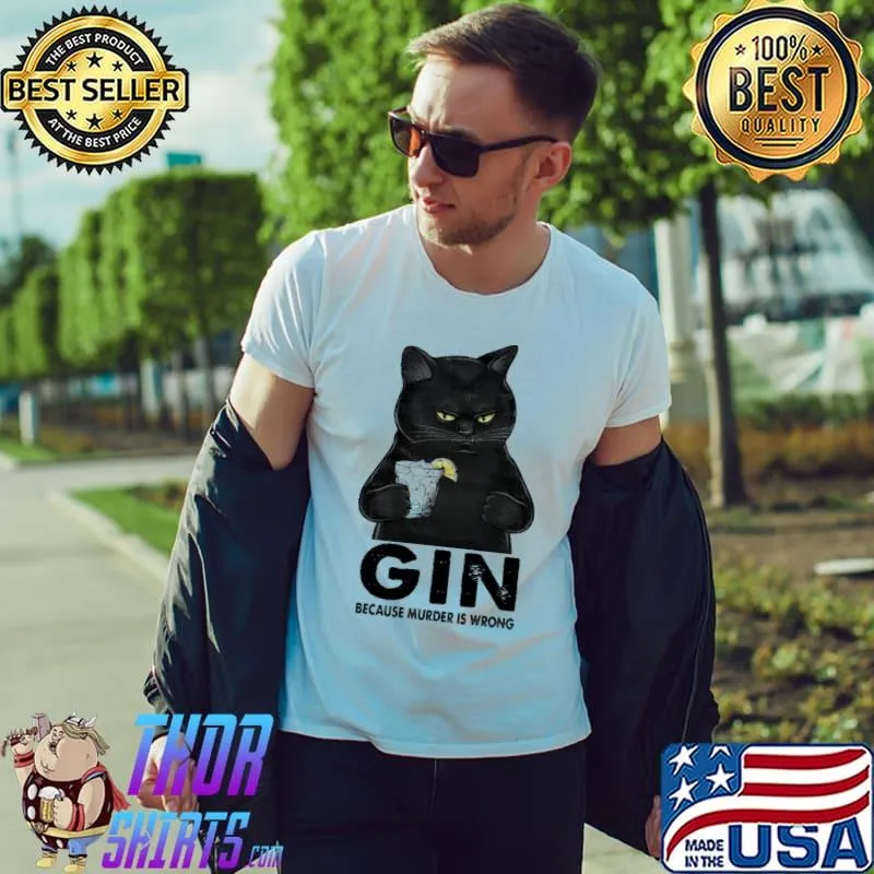 Gin Because Murder IS Wrong Cat Shirt