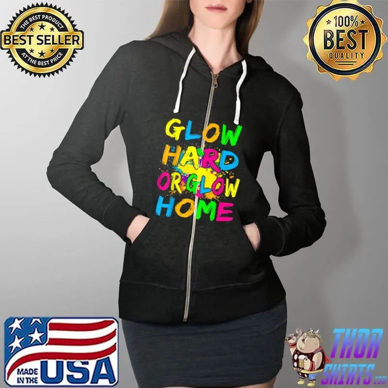 Glow Hard or Glow Home T-Shirt Theme 80's Party Tee T-Shirt Full Zip Hooded