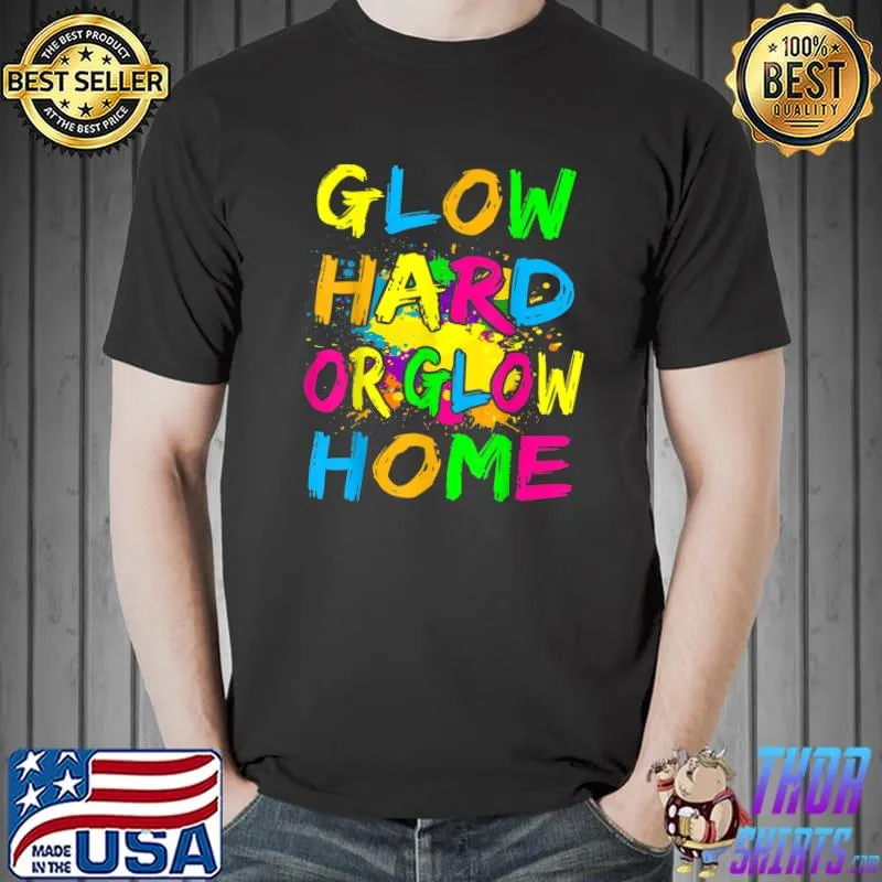 Glow Hard or Glow Home T-Shirt Theme 80's Party Tee T-Shirt
