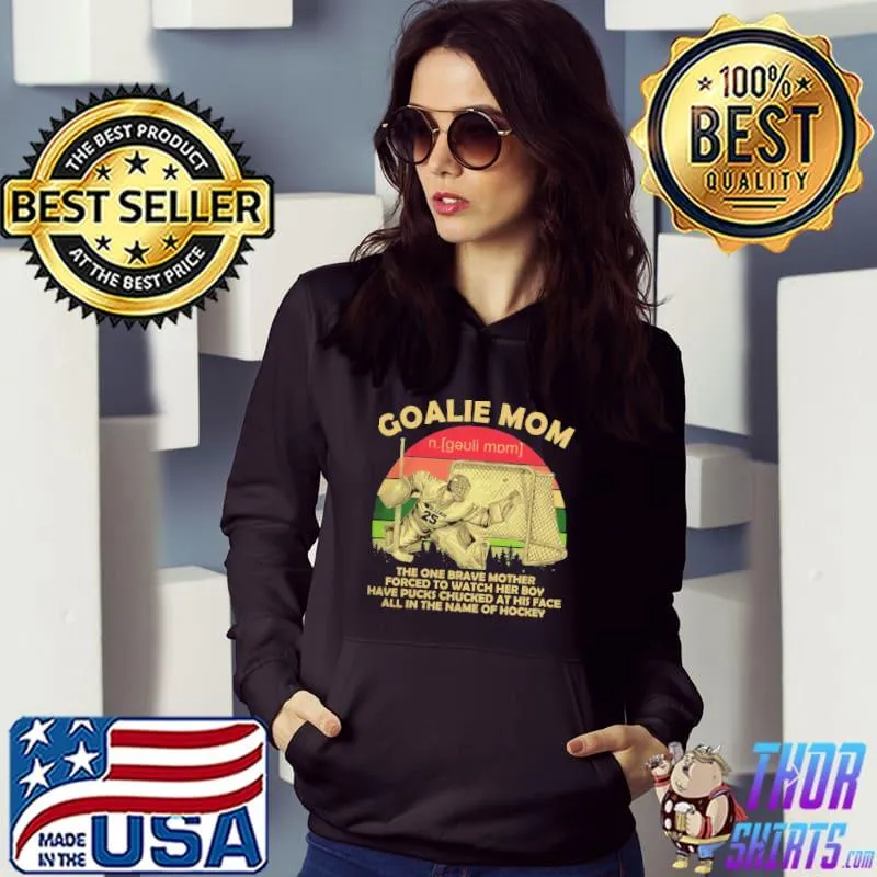 Goalie Mom The One Brave Mother Forced To Watch Her Boy Shirt Hoodie
