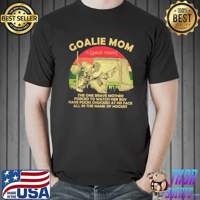 Goalie Mom The One Brave Mother Forced To Watch Her Boy Shirt
