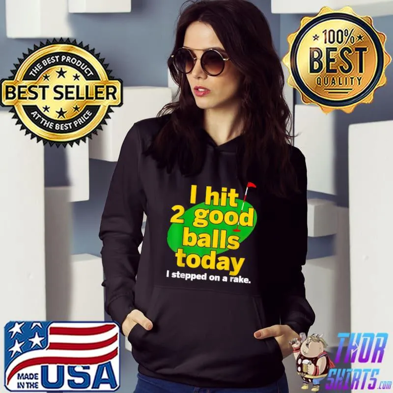 Golf I Hit 2 Good Balls Today I Stepped On A Rake T-Shirt Hoodie