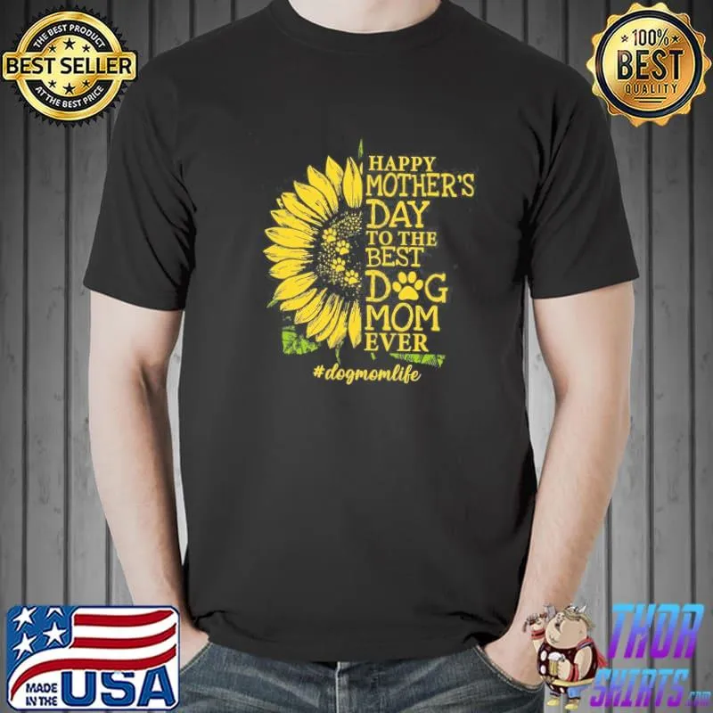Happy Mother’s Day To The Best Dog Mom Ever Dogmomlife Sunflower And Dog Paw Vintage T-Shirt Unisex