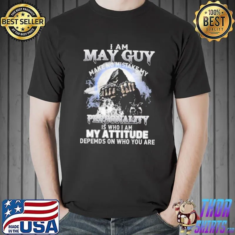 I Am May Guy Make Me No Mistake My Personality Is Who I Am My Attitude Depends On Who You Are Skull Shirt Unisex