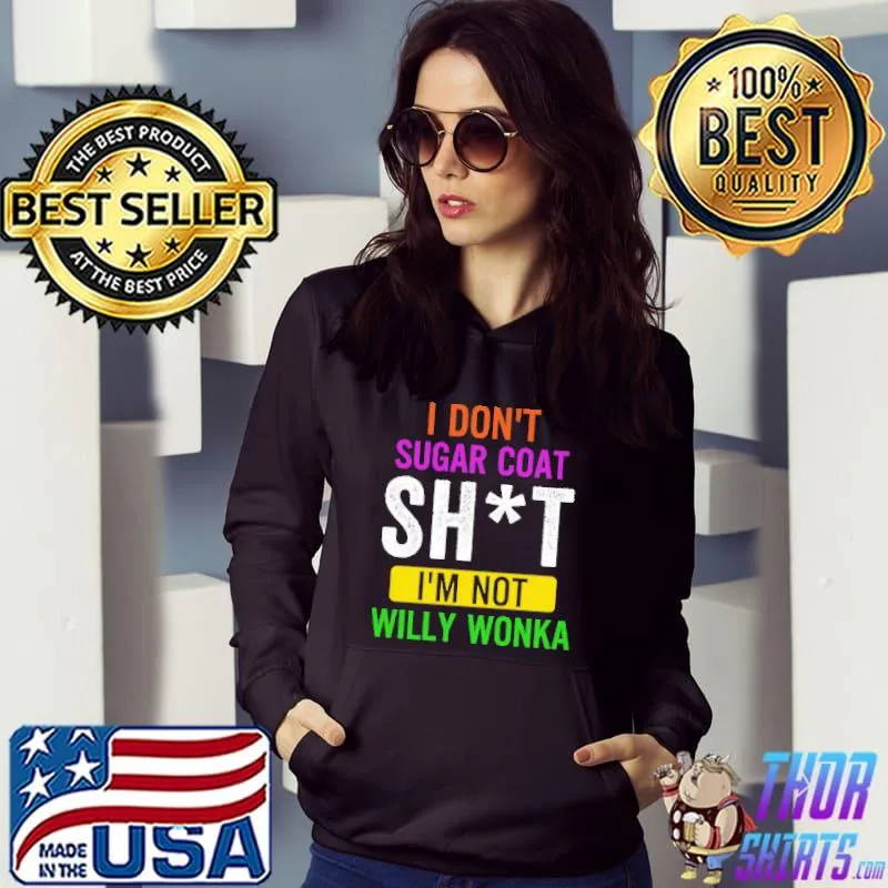I Don't Sugar Coat Shit I'm Not Willy Wonka Shirt Hoodie