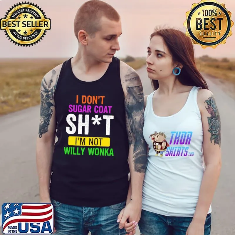 I Don't Sugar Coat Shit I'm Not Willy Wonka Shirt