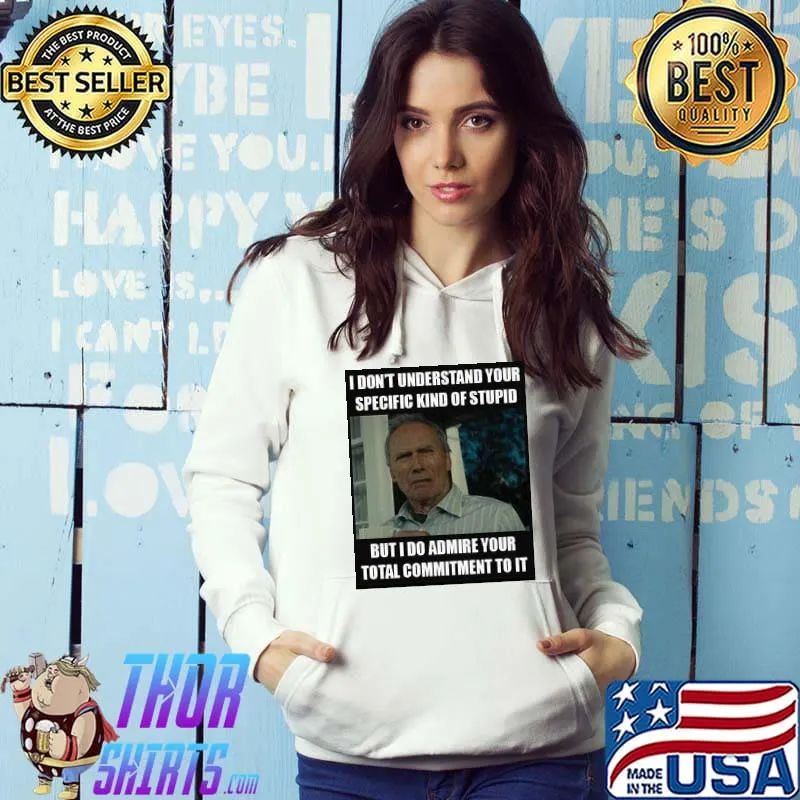 I don't understand your specific kind of stupid but i do admire your Hoodie