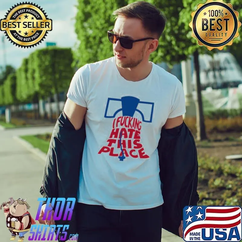 I Fucking Hate This Place Shirt Unisex