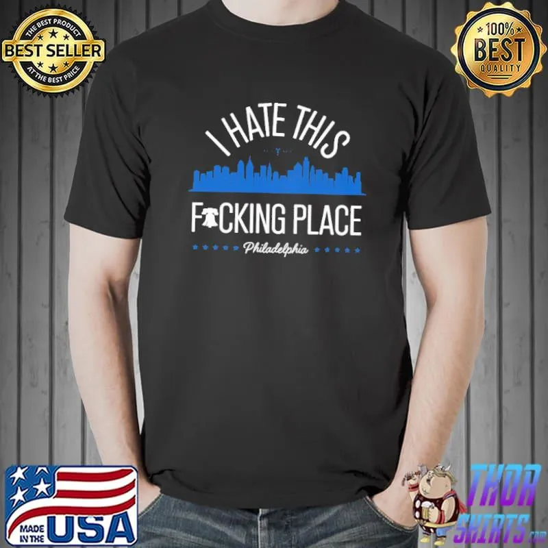 I Hate This Fucking Place Philadelphia Shirts