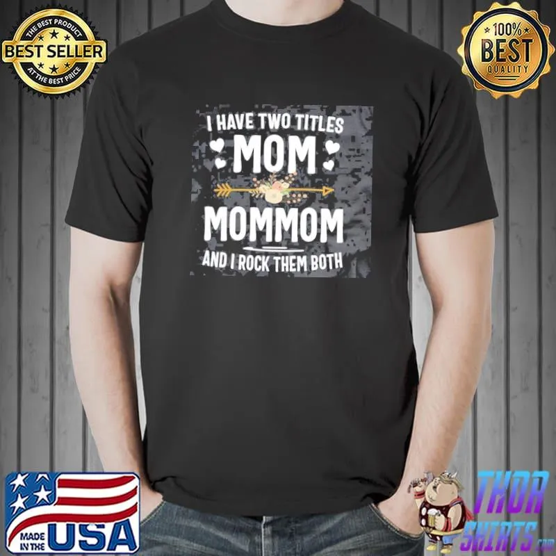 I Have Two Titles Mom And Mommom And I Rock Them Both Shirt Unisex