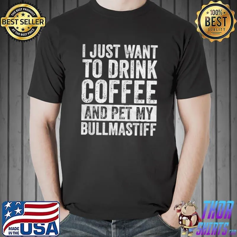 I Just Want To Drink Coffee And Pet My Bullmastiff T-Shirt Unisex