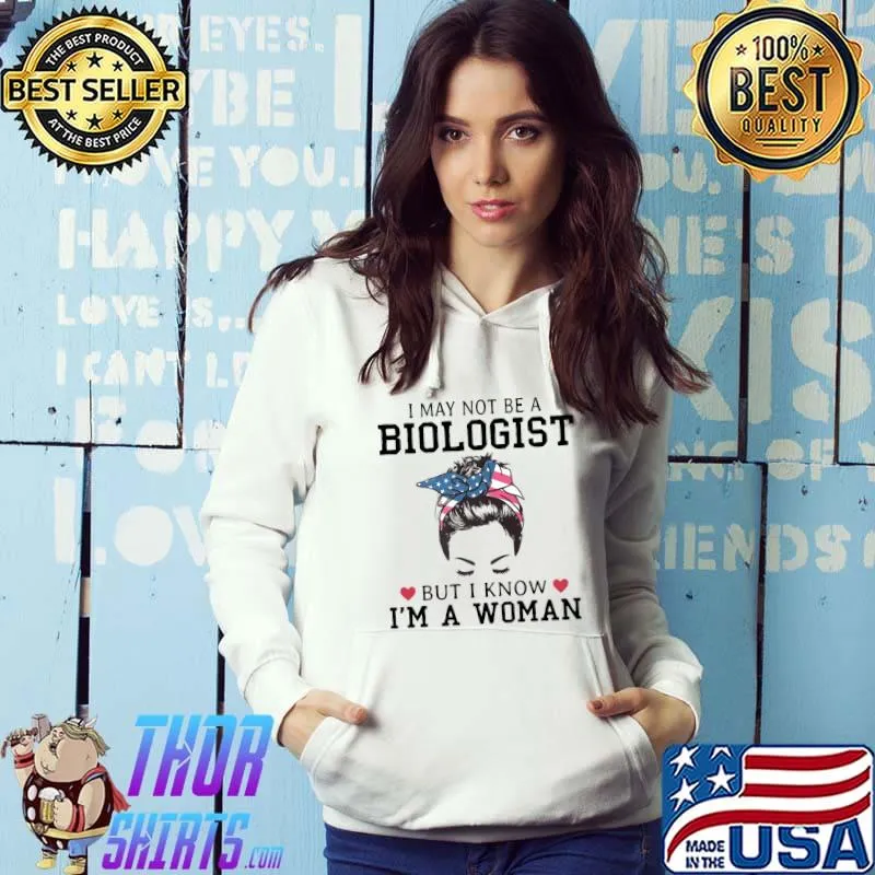 I May Not Be A Biologist But I Know I'm A Woman Us Messy Bun Classic T-Shirt Hoodie