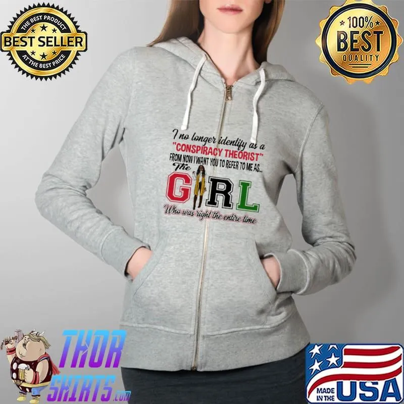 I No Longer Identify As A Conspiracy Theorist The Girl Who Was Right The Entire Time Shirt Full Zip Hooded