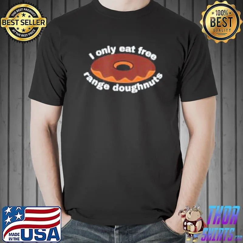 I only eat free range doughnuts shirt