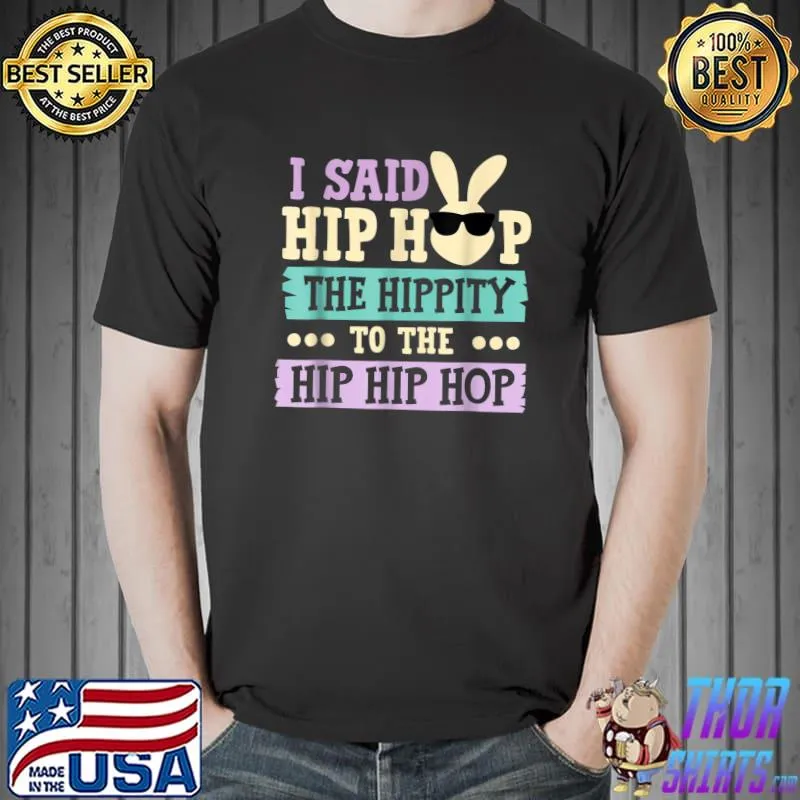 I Said Hip The Hippity To Hop Hip Hop Bunny Funny Easter Day T-Shirt Unisex