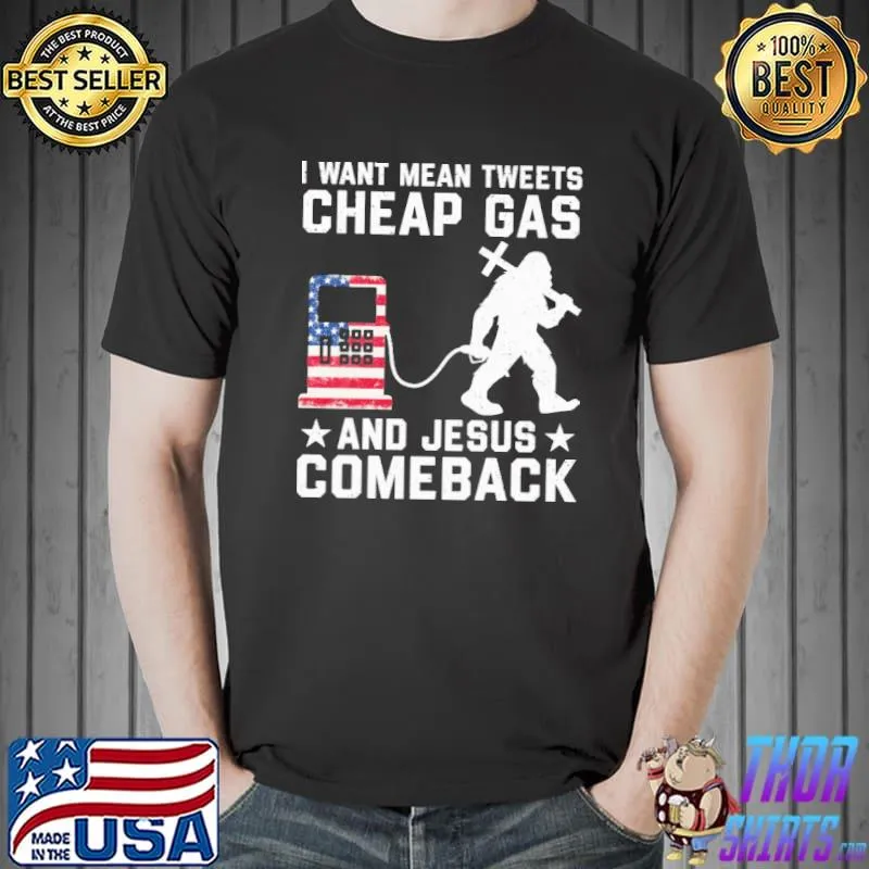 I Want Mean Tweets Cheap Gas And Jesus Comeback Bigfoot American Flag Shirt