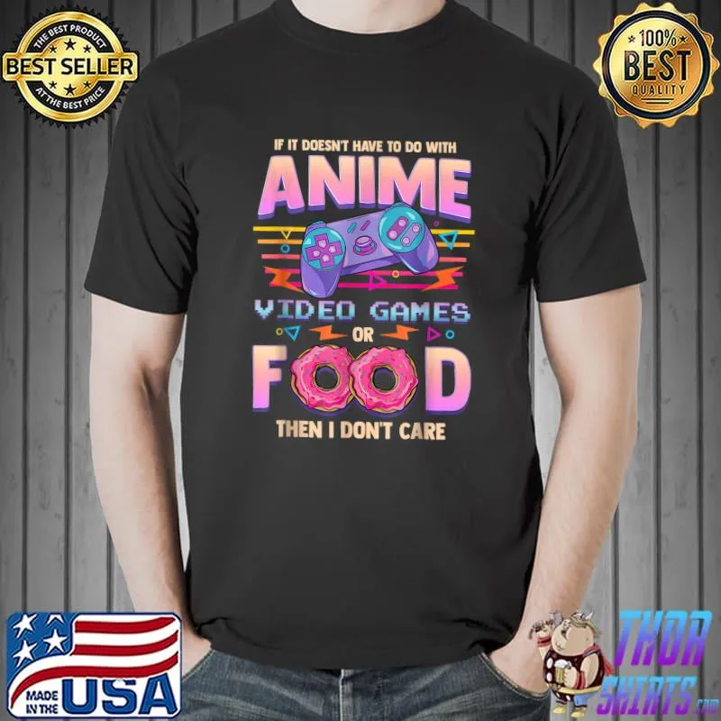 If Its Not Anime Video Games Or Food I Don't Care T-Shirt
