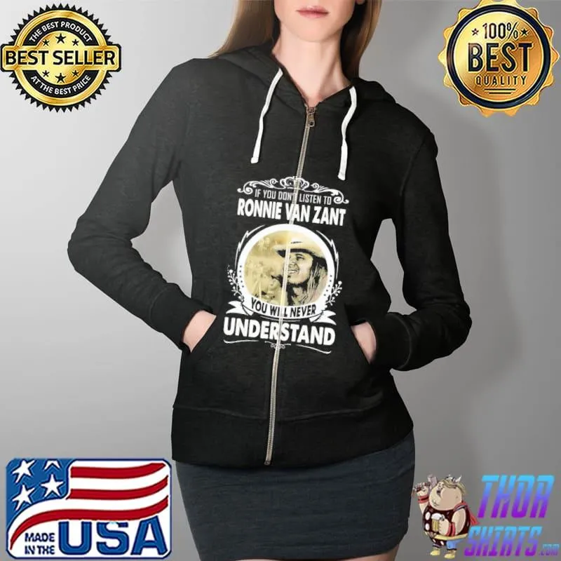 If you Don't Listen To Ronnie Van Zant You Will Never Understand Shirt Full Zip Hooded