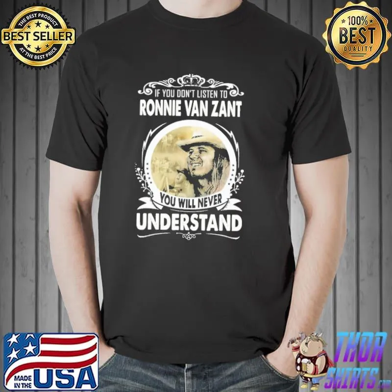 If you Don't Listen To Ronnie Van Zant You Will Never Understand Shirt