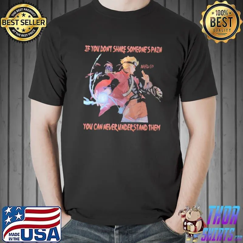 If you Don't Share Someone's Pain You Can Never Understand Them Naruto Shirt Unisex