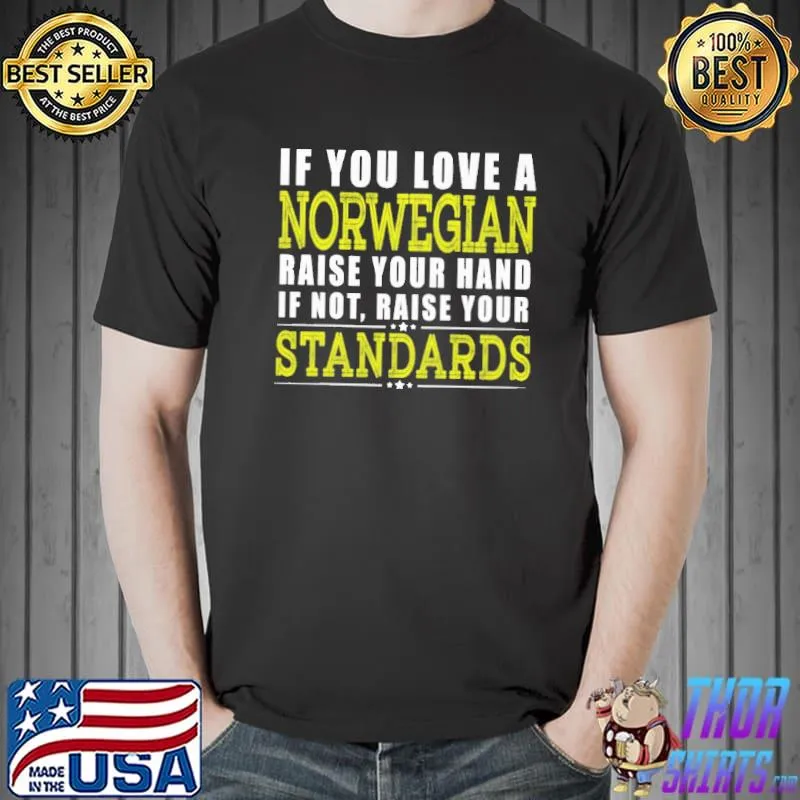 If You Love A Norwegian Raise Your Hand If Not Raise Your Standards Shirt