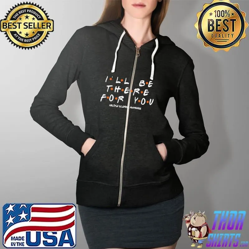 I'll Be There For You Multiple Sclerosis Awareness Shirt Full Zip Hooded
